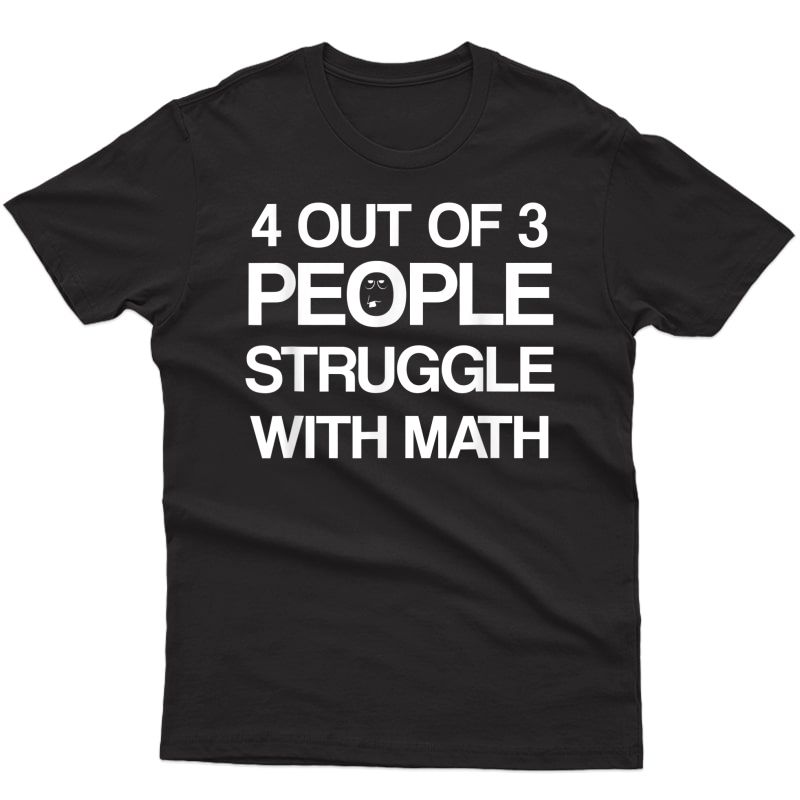 4 Out Of 3 People Struggle With Math T-shirt | 