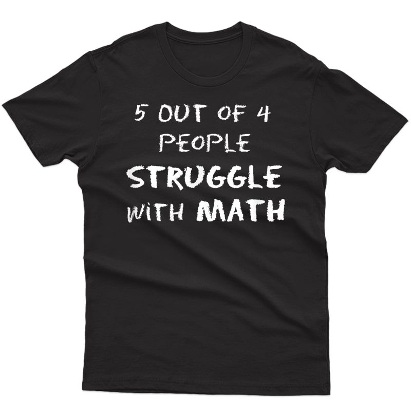 5 Out Of 4 People Struggle With Math Funny T-shirt