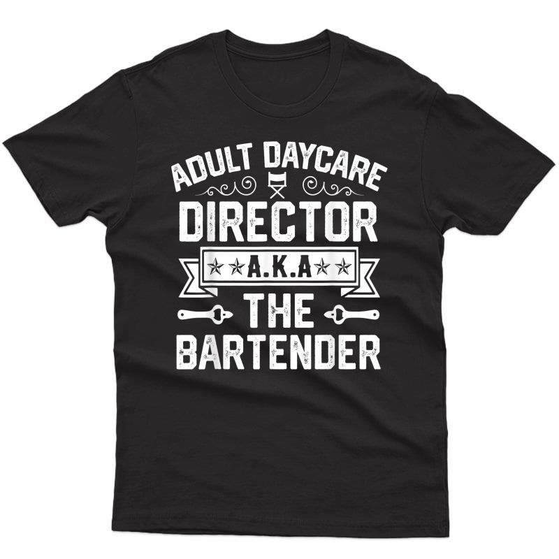 Adult Daycare Director A.k.a. The Bartender Tshirt