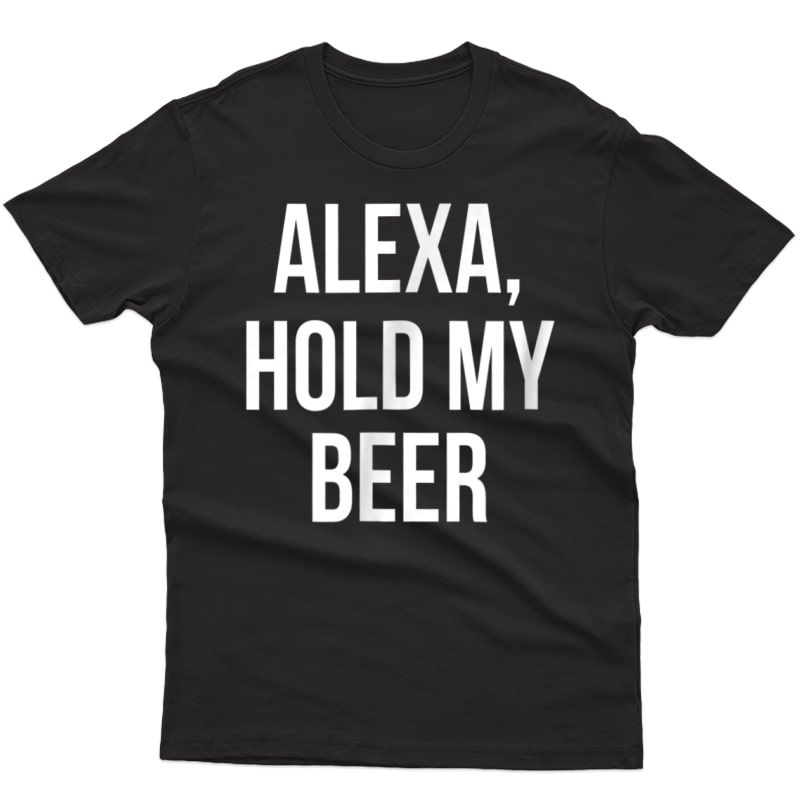 Alexa, Hold My Beer T-shirt