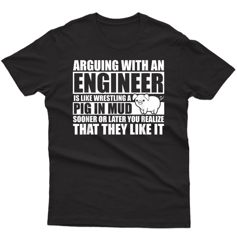 Arguing With An Engineer Wrestling A Pig In Mud T-shirt