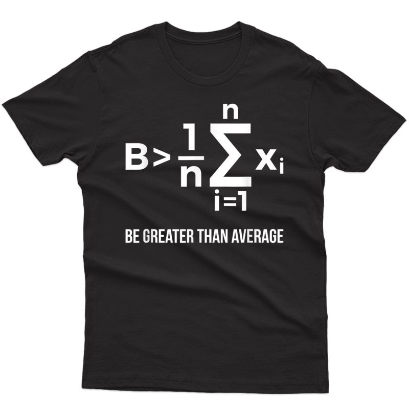 Be Greater Than Average Tee, Funny Math Tee T-shirt