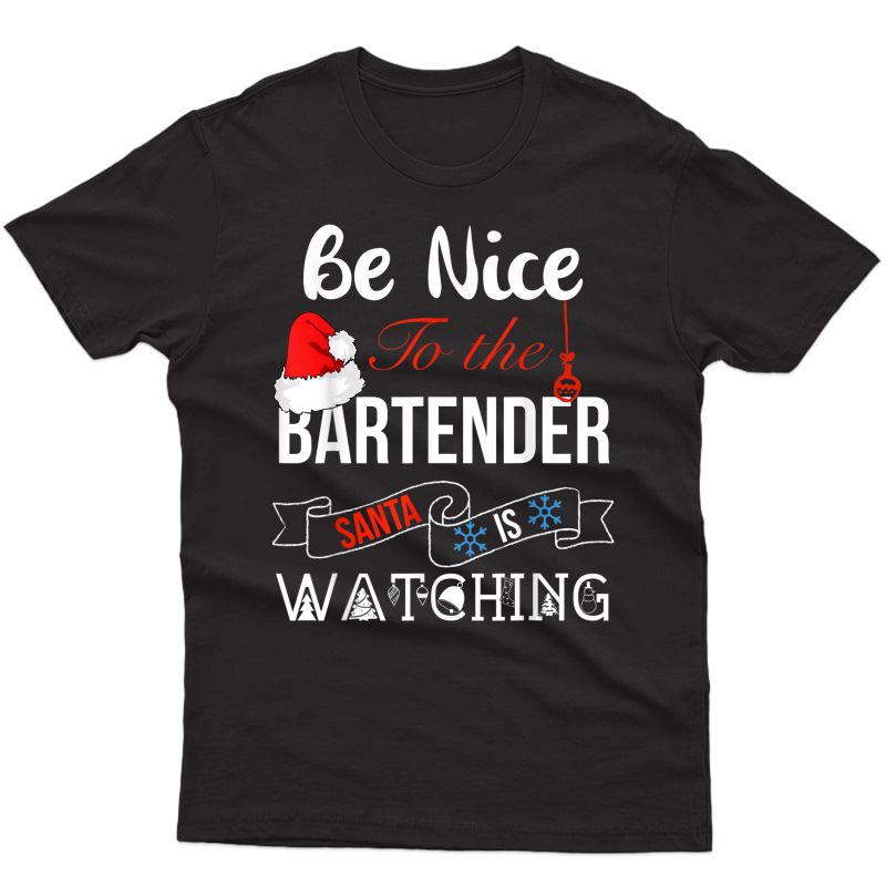 Be Nice To The Bartender Santa Is Watching Christmas Shirt