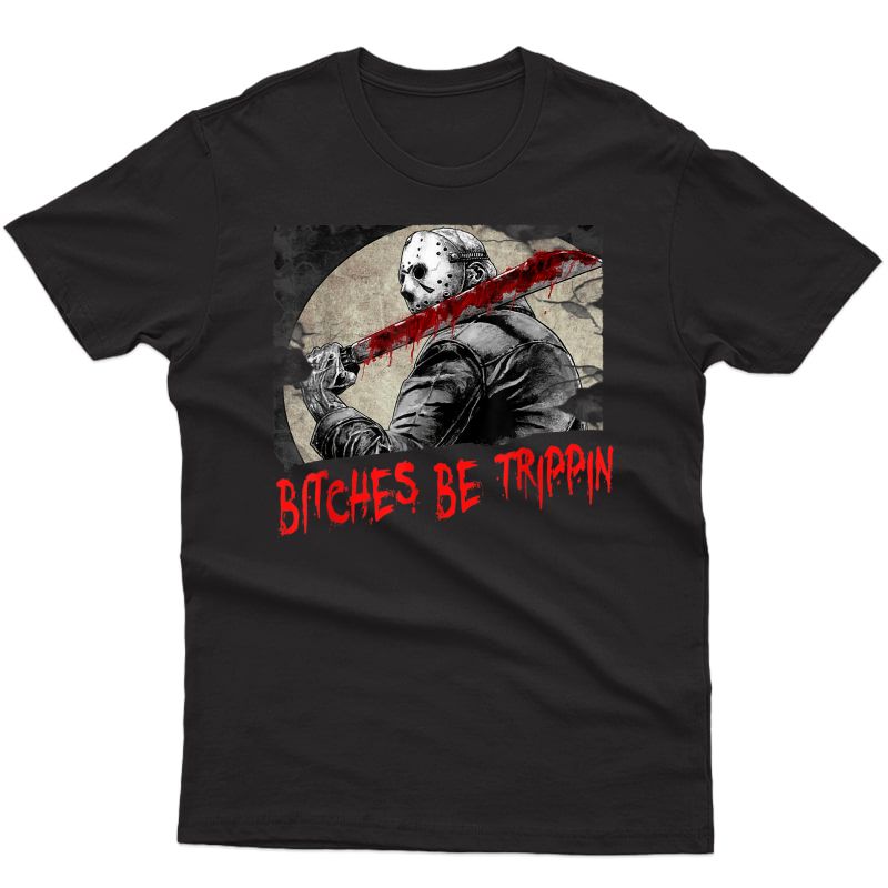 Bitches Be Trippin Halloween Horror Slasher Movie Humor T-shirt