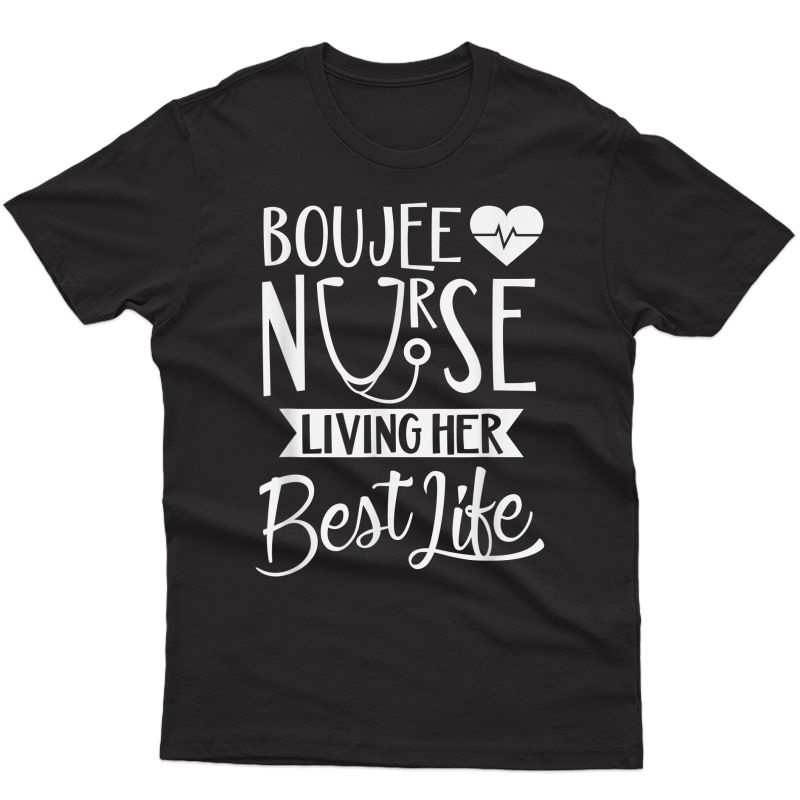 Boujee Nurse Living Her Best Life Dope Gift Woman Bae Nurses T-shirt