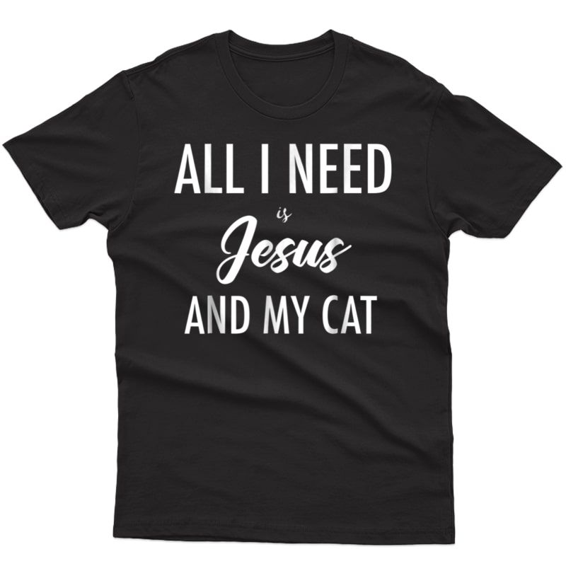 Cat Lovers & Jesus Christian Gift Shirt All I Need Is Jesus