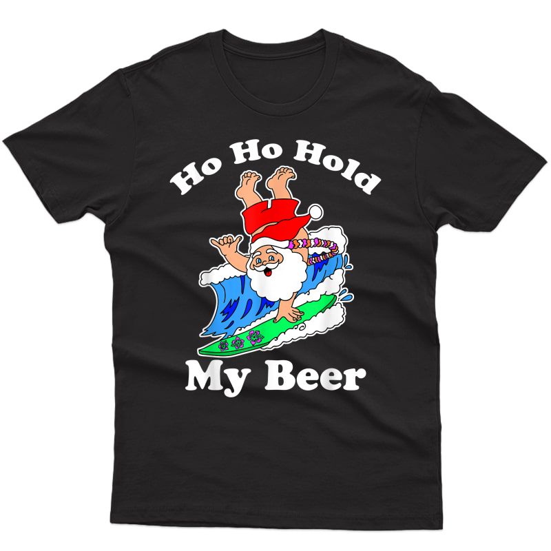 Christmas In July Santa Surfing, Ho Ho Hold My Beer T-shirt