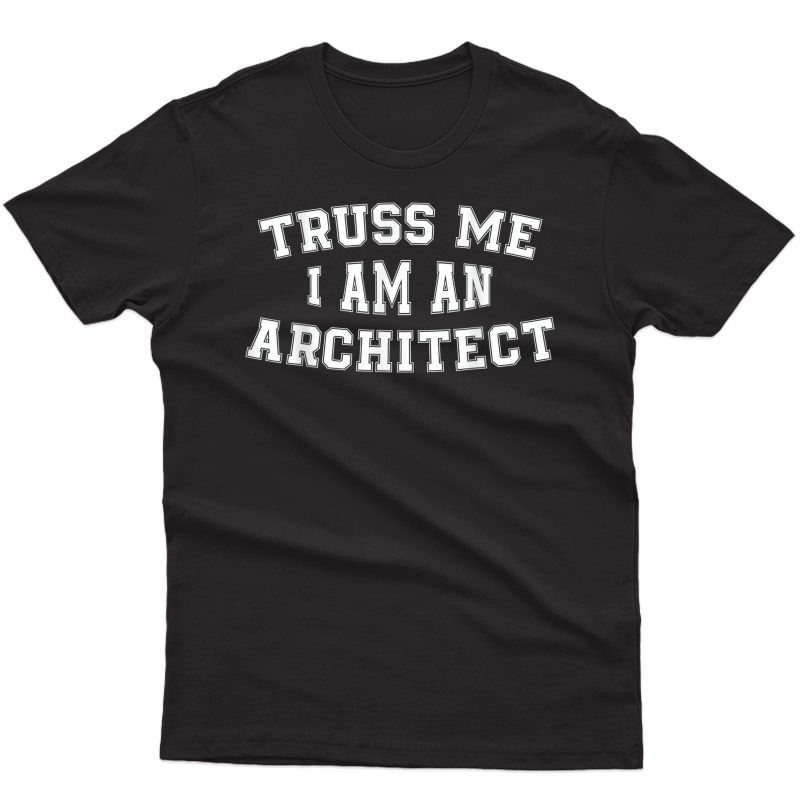 Cool Unique Funny Design Truss Me I Am An Architect T-shirt