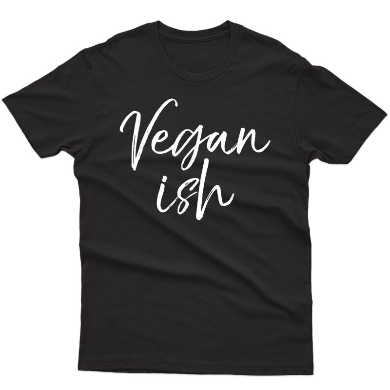 Cute Vegan Gift Funny Vegetarian Workout Quote Vegan Ish T-shirt
