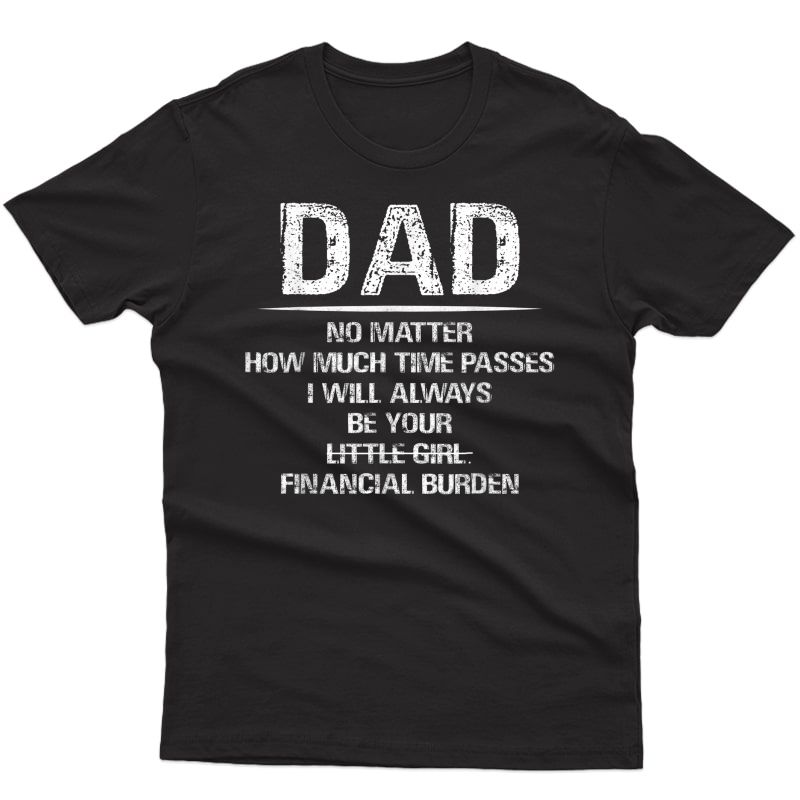 Dad I Will Always Be Your Financial Burden Funny Fathers Day T-shirt
