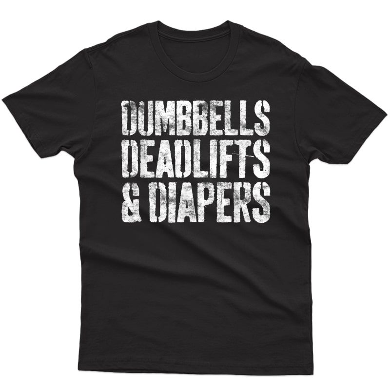 Dumbbells Deadlifts And Diapers T-shirt Gym Dad Mom Gift T-shirt