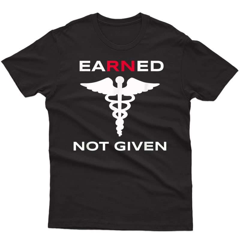 Earned Not Given Rn Nurse T Shirt Gift For Nurses Week 2021 T-shirt