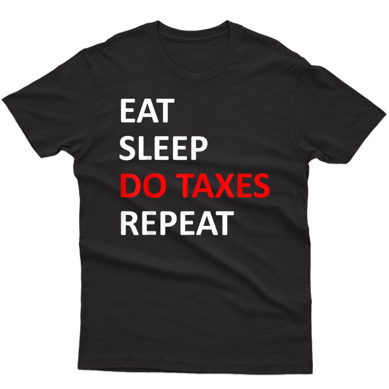 Eat Sleep Do Taxes Repeat Shirt - Funny Accountant Shirt