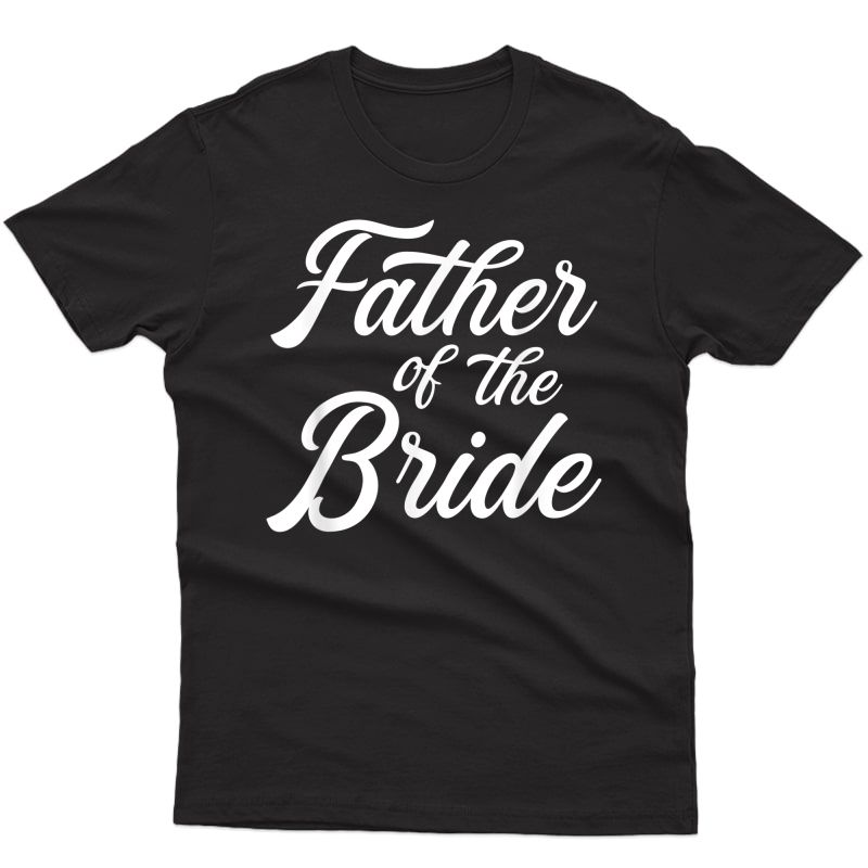 Father Of The Bride Dad Gift For Wedding Or Bachelor Party T-shirt