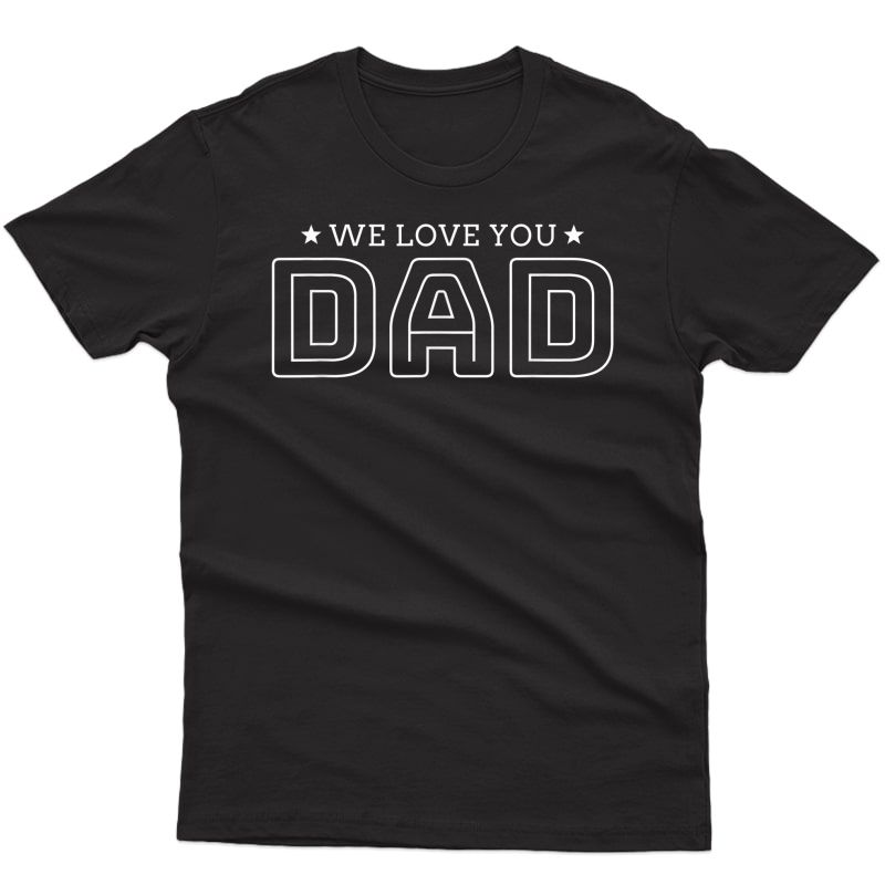 Fathers Day Gift For Best Dad | We Love You Dad Father's Day T-shirt