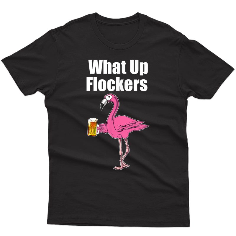Flamingo Drinking Beer - Funny What Up Flockers Flamingo T-shirt