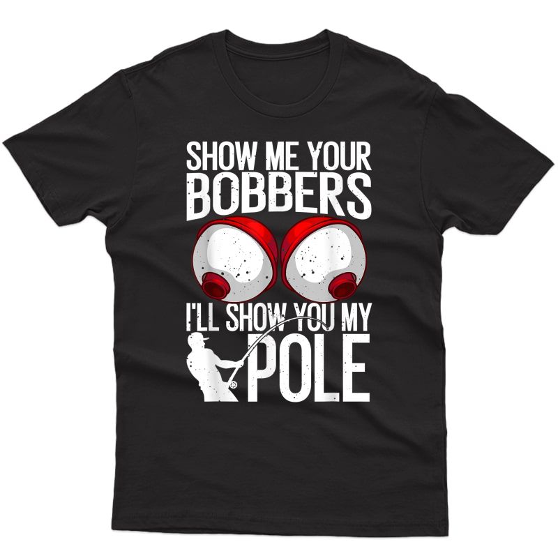 Funny Fishing Gift For Cool Gag Show Me Your Bobbers T-shirt