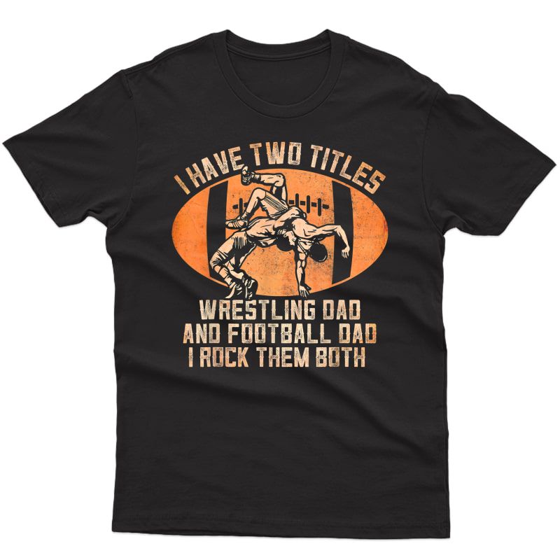 Funny I Have Two Titles Wrestling Dad And Football Dad T-shirt