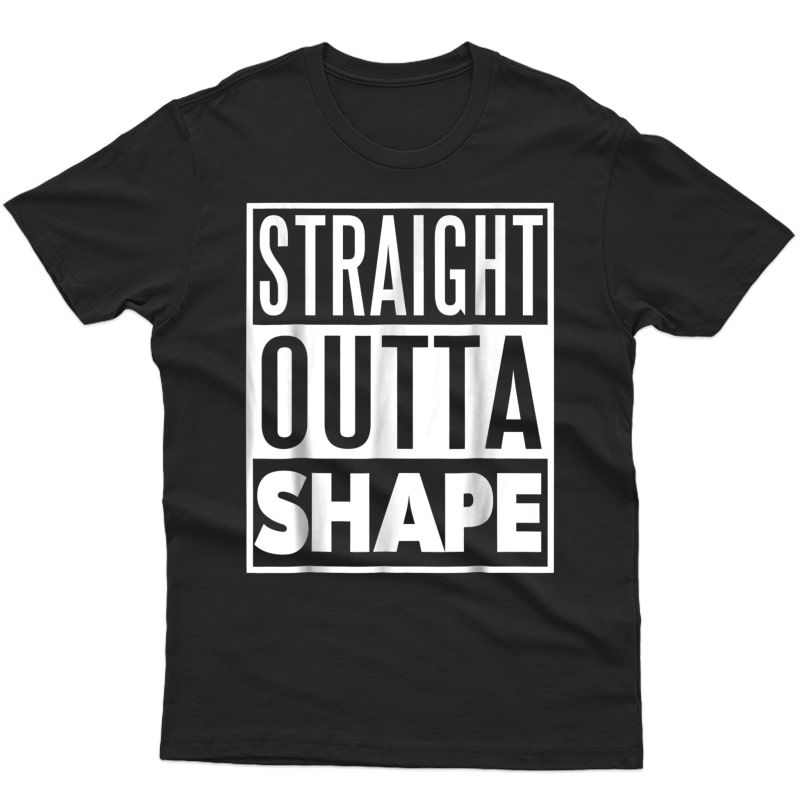 Funny Motivational Gym Work Out Shirt - Straight Outta Shape