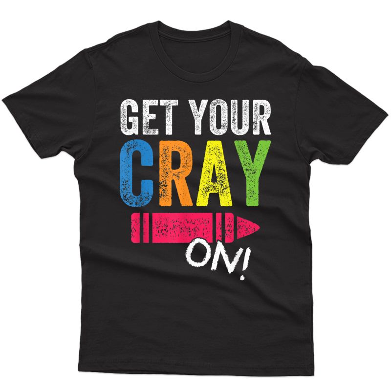Get Your Cray On Back To School Tea Shirt Top T-shirt