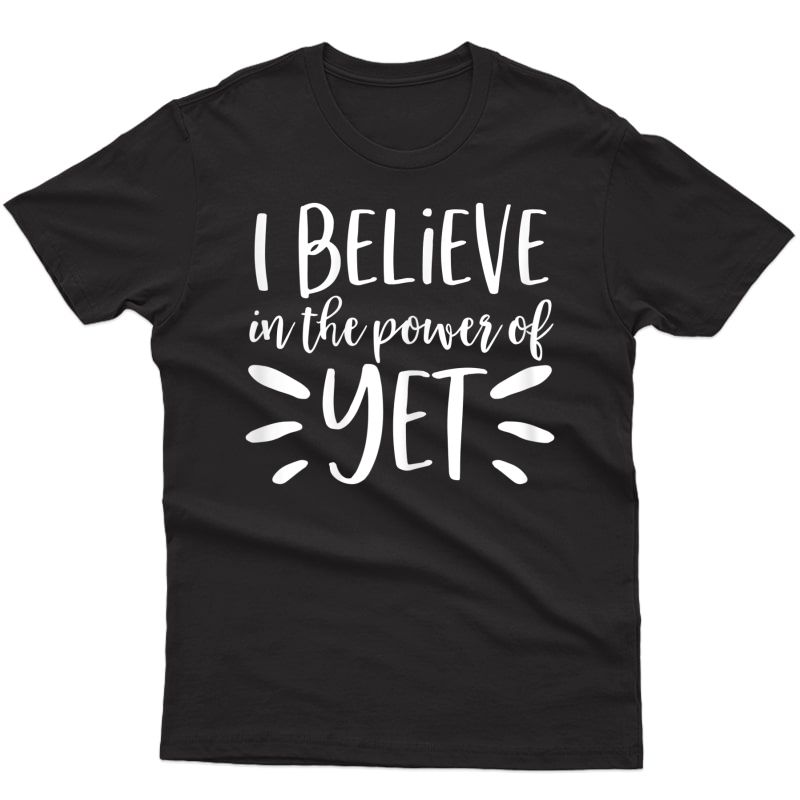 Growth Mindset Tea Shirt I Believe In The Power Of Yet T-shirt