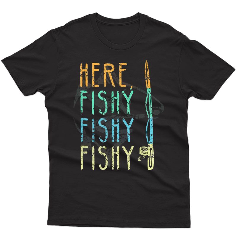 Here Fishy Fishy T-shirt Fishing Lover Tee Fishermans Gift