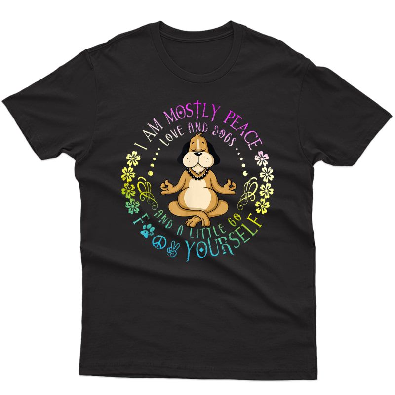 I Am Mostly Peace Love And Dog Yoga T-shirt