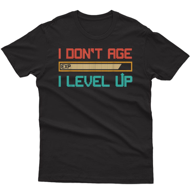 I Don't Age I Level Up Retro Gamer Gift Video Gaming Tee T-shirt