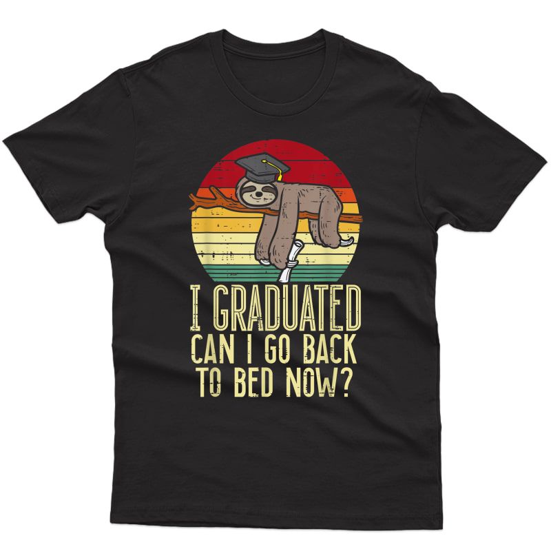 I Graduated Go Back To Bed Now Sloth Funny Graduation Senior T-shirt