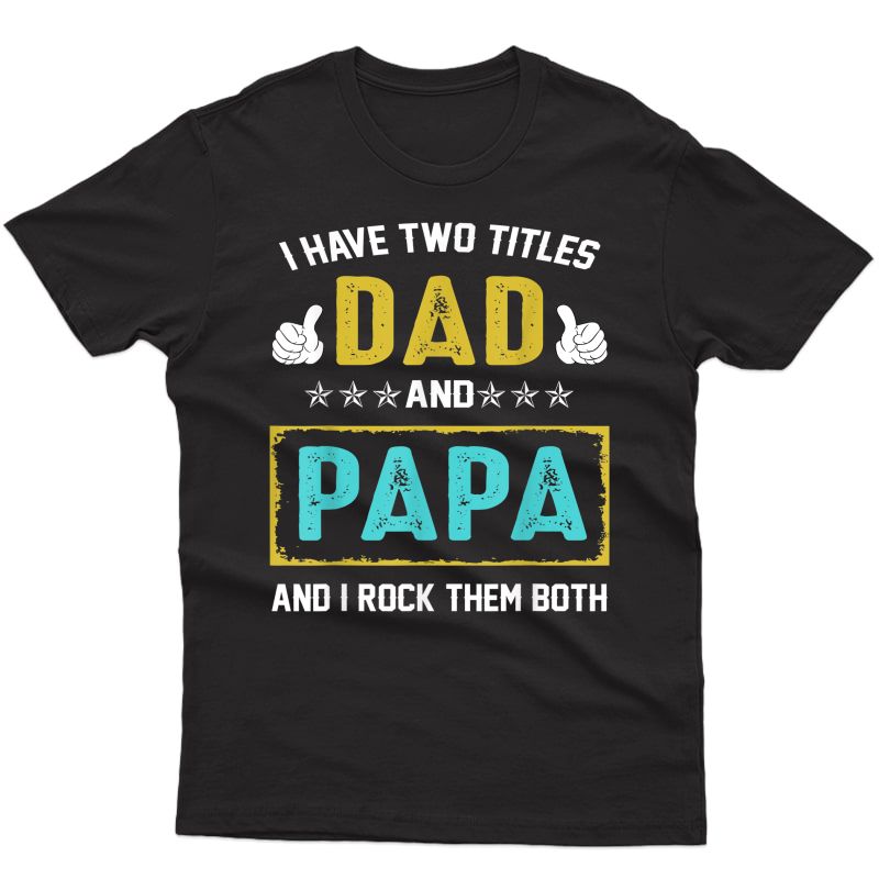 I Have Two Titles Dad And Papa And I Rock Them Both Shirt T-shirt
