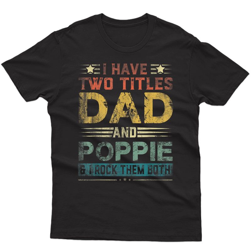 I Have Two Titles Dad And Poppie Funny Fathers Day Gift T-shirt