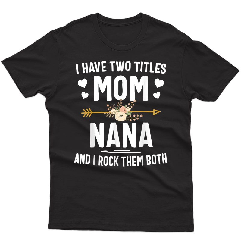 I Have Two Titles Mom And Nana Shirt Mothers Day Gifts T-shirt