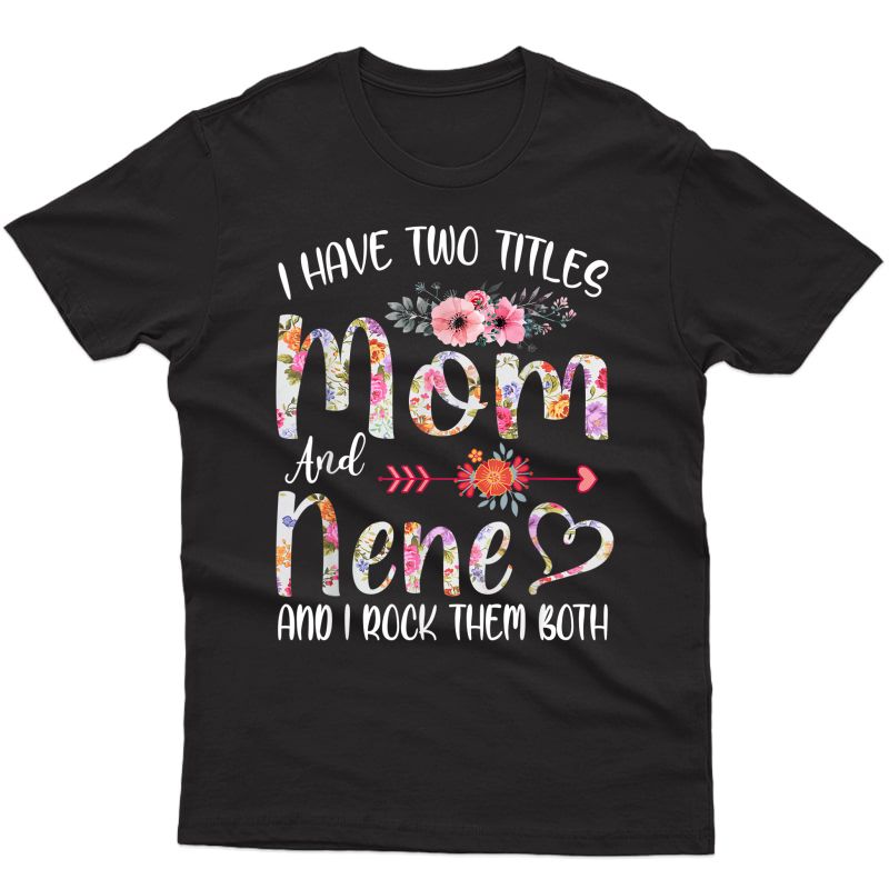 I Have Two Titles Mom And Nene Floral Gift Grandma Mom T-shirt