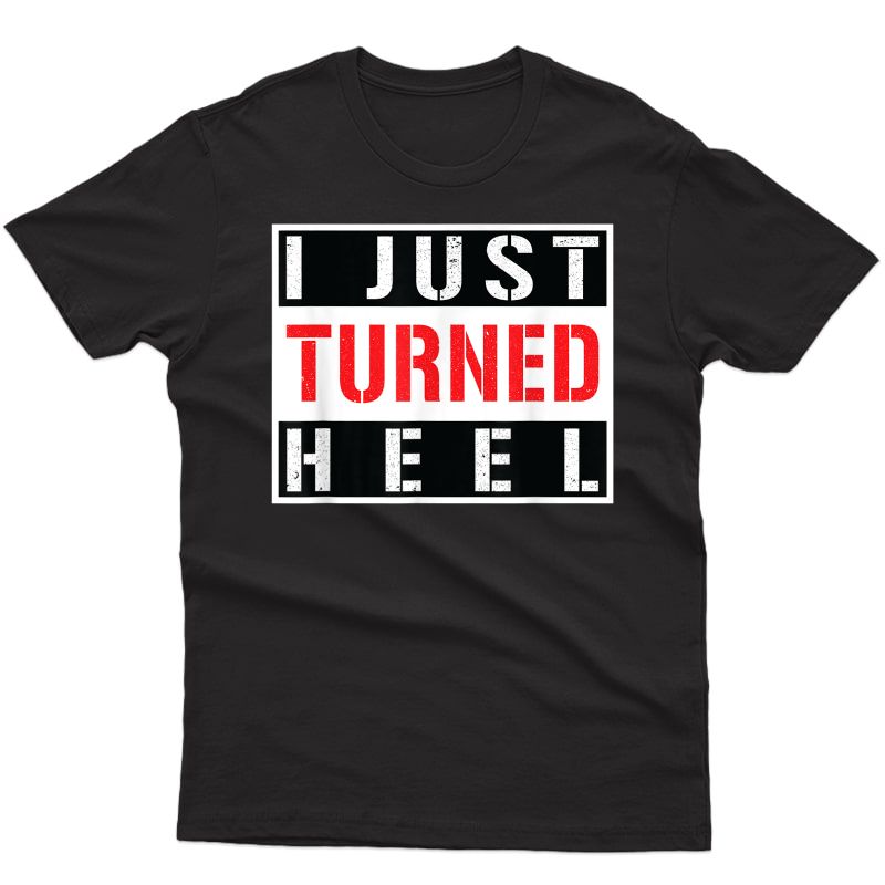 I Just Turned Heel Pro Wrestling T-shirt