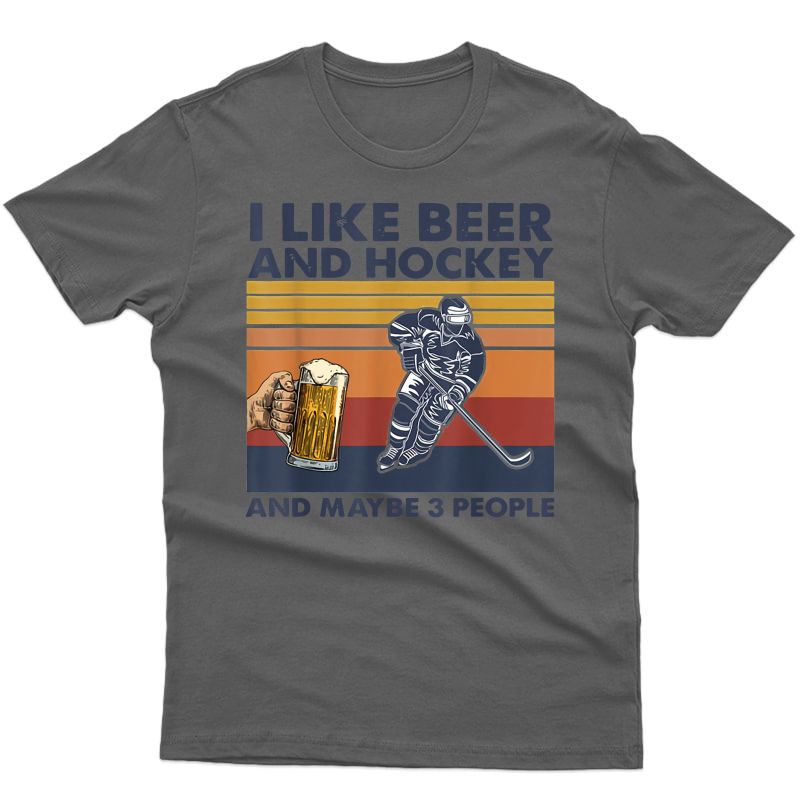 I Like Beer And Hockey And Maybe 3 People T-shirt
