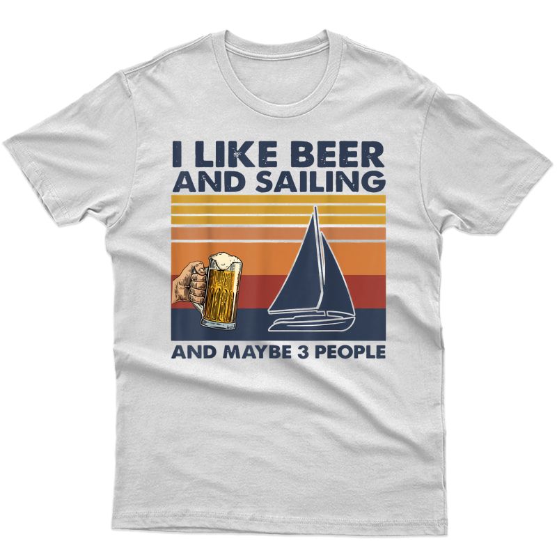 I Like Beer And Sailing And Maybe 3 People T-shirt