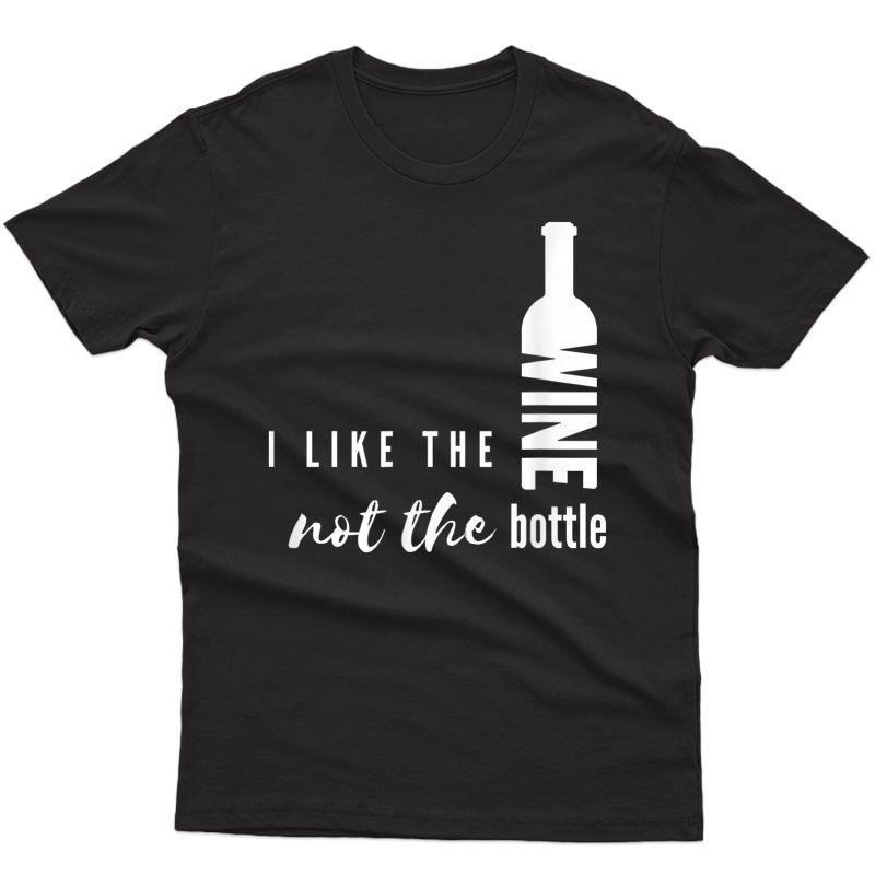 I Like The Wine Not The Bottle T-shirt