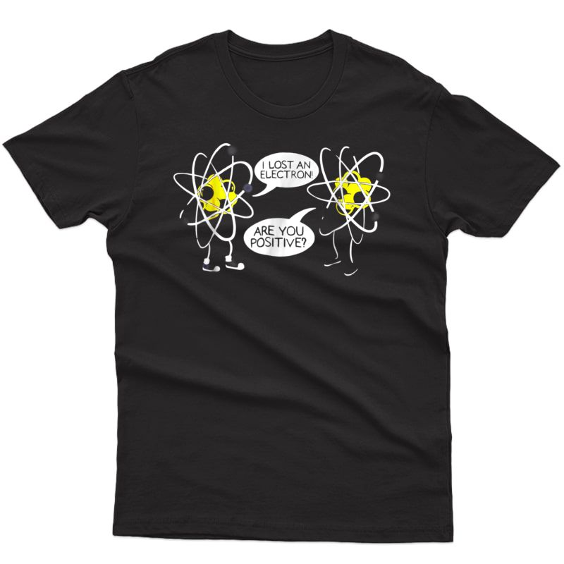 I Lost An Electron Are You Positive Chemistry Math Tshirt
