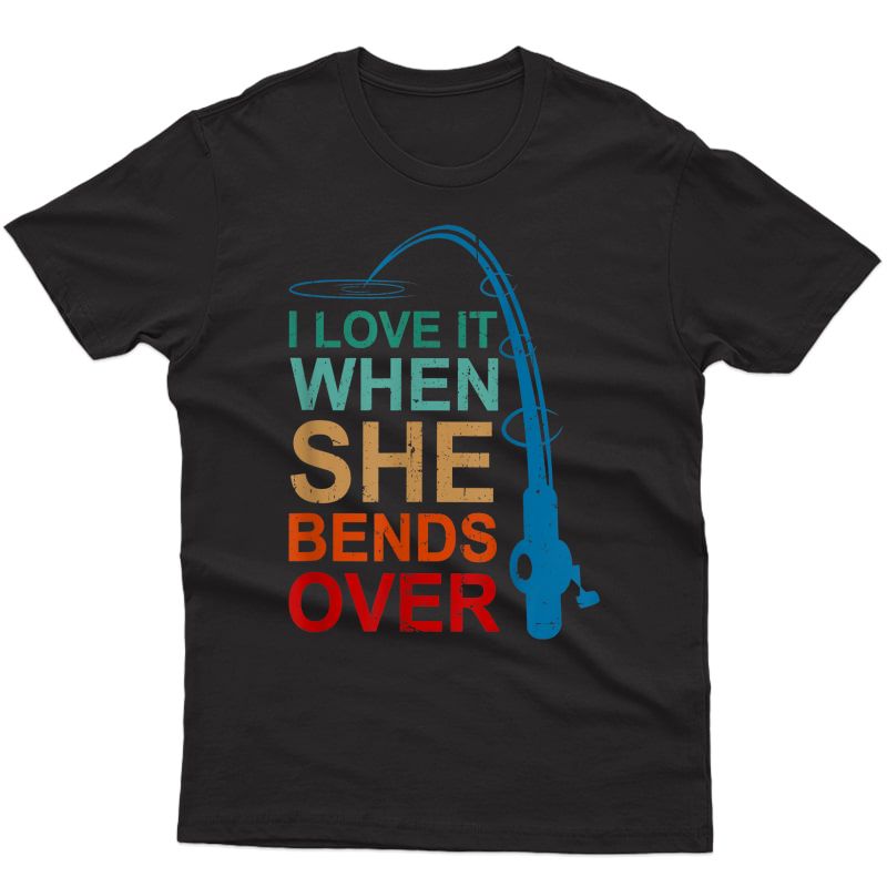 I Love It When She Bends Over Funny Fishing Rod Vintage T-shirt