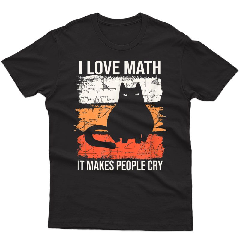 I Love Math It Makes People Cry - Mad Looking Cat T-shirt
