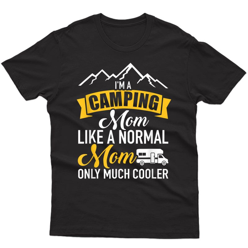 I'm A Camping Mom Like A Normal Mom Only Much Cooler Rv T-shirt