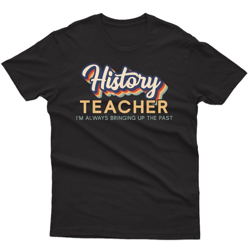 I'm Always Bringing Up The Past - Retro History Tea T-shirt
