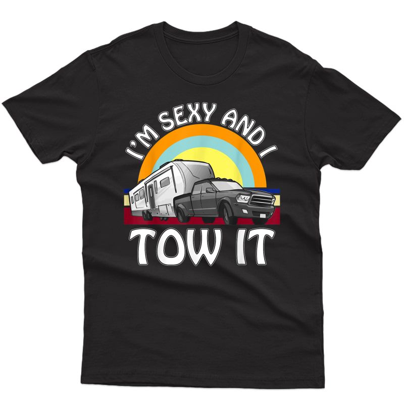 I'm Sexy And I Tow It Funny Camping 5th Wheel Rv Vanlife T-shirt