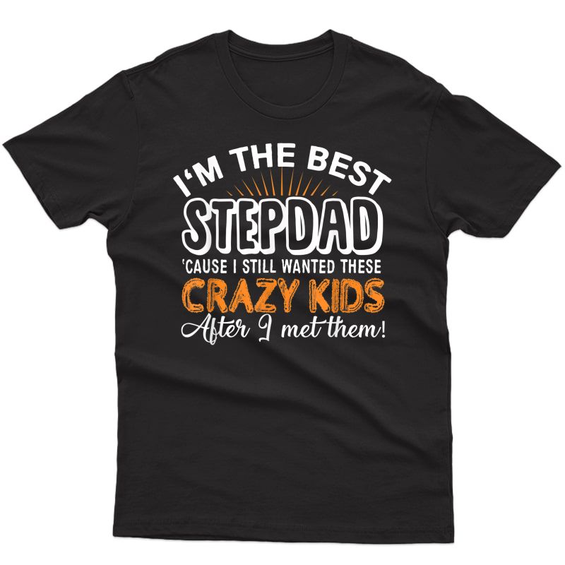 I'm The Best Step Dad Crazy - Father's Day Gift T-shirt