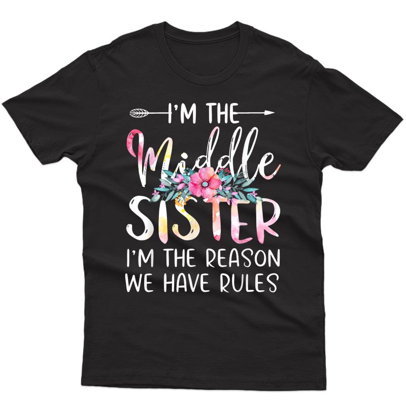 I'm The Middle Sister I Am Reason We Have Rules Tees Floral T-shirt