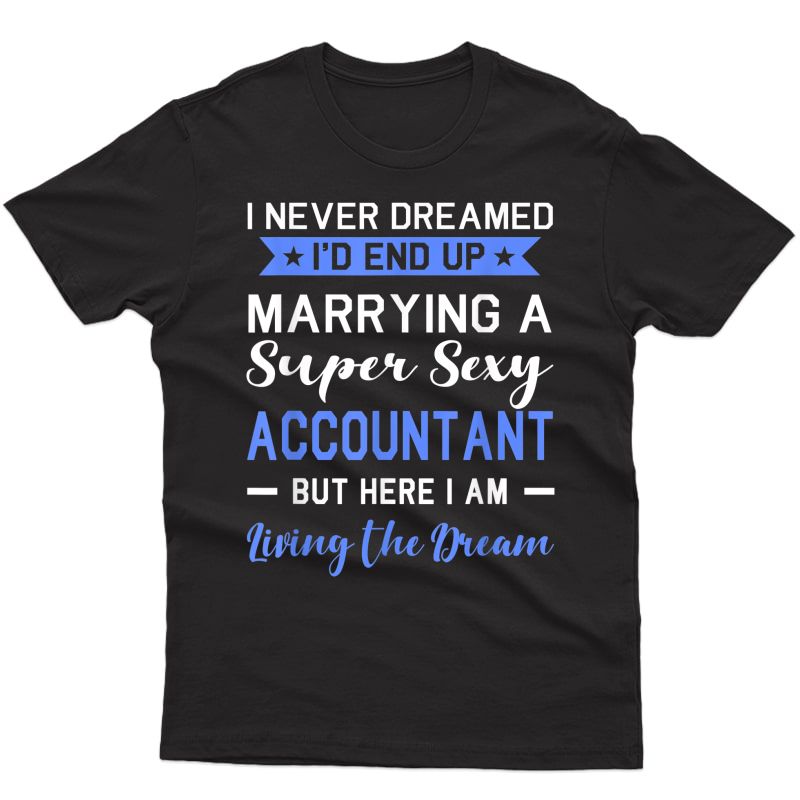 I Never Dreamed I'd End Up Marrying Accountant Shirt Funny T-shirt