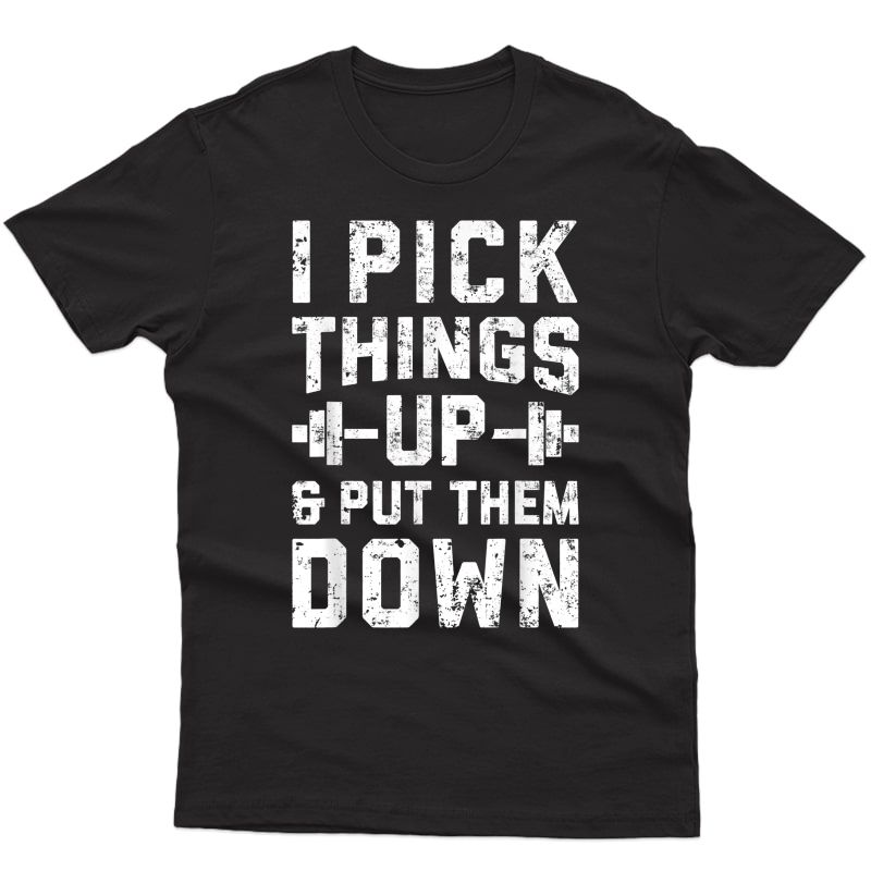I Pick Things Up And Put Them Down T Shirt Ness Gym 
