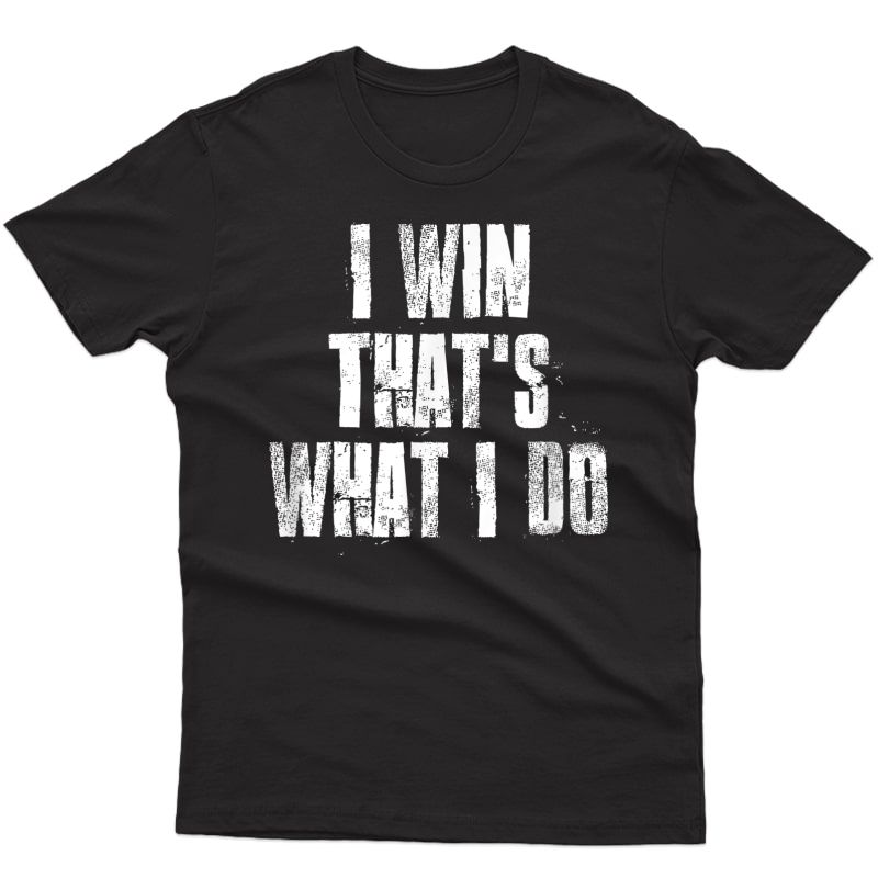 I Win That's What I Do Motivational Gym Sports Work T-shirt