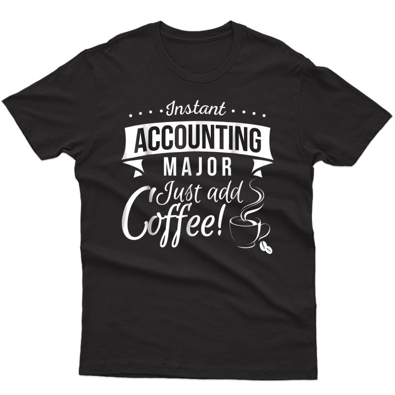 Instant Accounting Major Add Coffee College Degree T-shirt