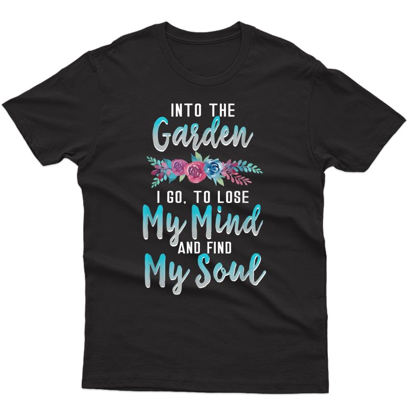 Into The Garden I Go Shirt Gardener Gifts Gardening Tshirt